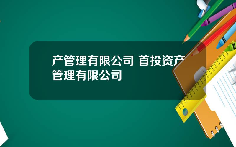 产管理有限公司 首投资产管理有限公司